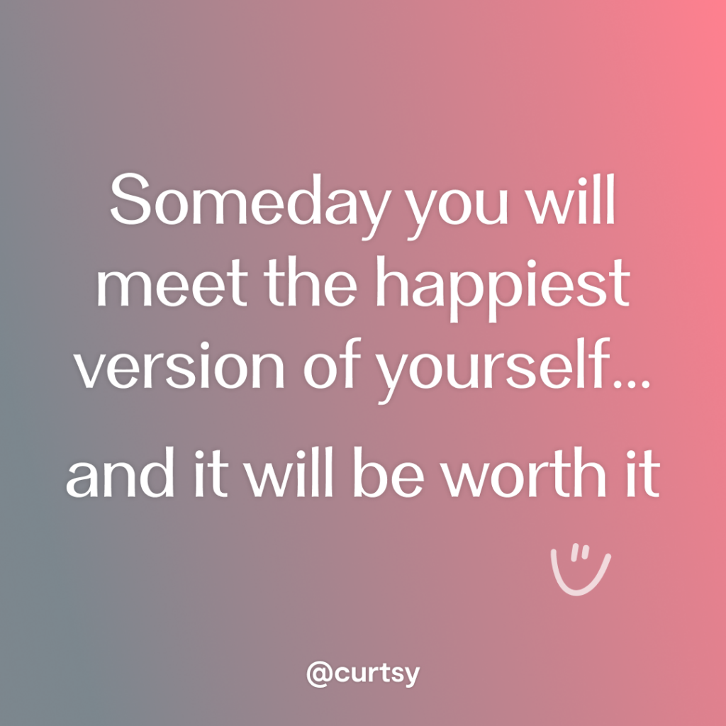 inspirational quote that says Someday you will meet the happiest version of yourself
